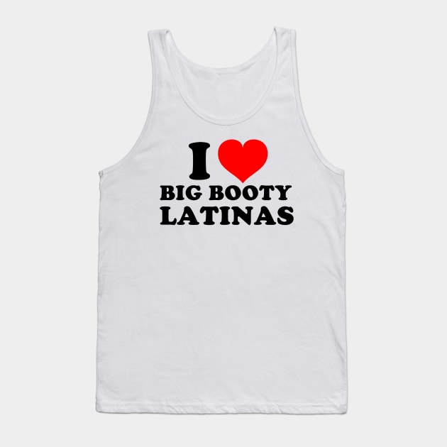 I Love Big Booty Latinas Tank Top by Drawings Star